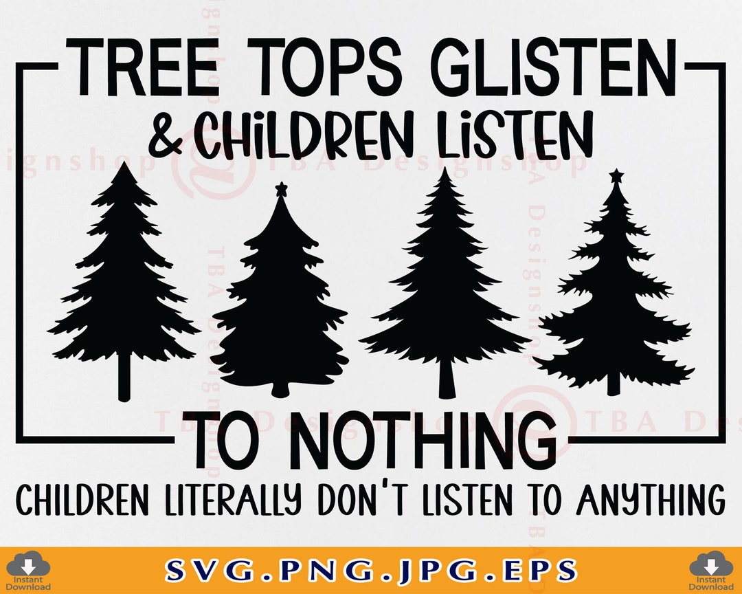 Tree Tops Glisten and Children Listen to Nothing SVG Funny Etsy