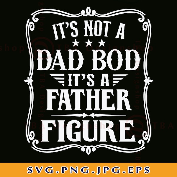 It's Not A Dad Bod Its A Father Figure SVG, Fathers Day Gift SVG, Funny Dad Shirt Svg, Father's Day Shirt, Daddy, Cut Files Cricut, Svg, PNG