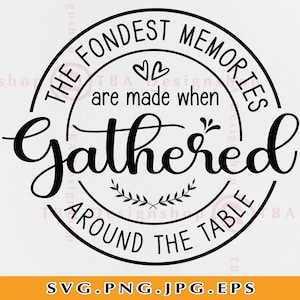 De dierbaarste herinneringen worden gemaakt wanneer verzameld rond de tafel, verzamelen SVG, Herfst Thanksgiving, Boerderij Decor, Cut Files For Cricut, SVG, PNG