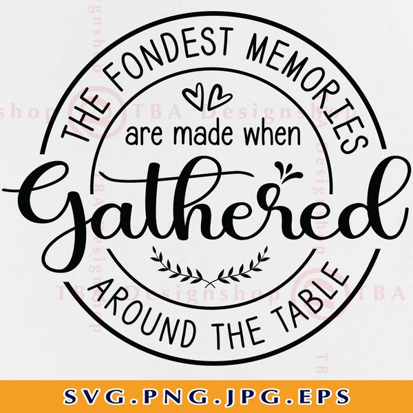 The Fondest Memories Are Made When Gathered Around The Table, Gather SVG, Fall Thanksgiving, Farmhouse Decor, Cut Files For Cricut, SVG, PNG