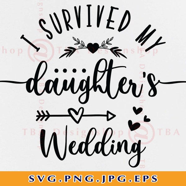 I Survived My Daughter's Wedding Svg, Wedding Gifts SVG, Funny Wedding Shirt SVG, Parents of The Bride Shirts SVG, Files for Cricut, Svg,Png