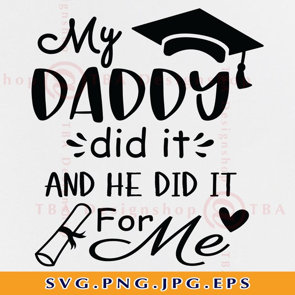 My Daddy Did It And He Did It For Me SVG, Dad Graduation SVG, Graduation gift SVG, Proud Father, Graduation Shirt, Files For Cricut, Svg,Png