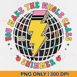 You Make The Whole Class Shimmer PNG, Retro Teacher PNG Design, Trendy Teacher Shirt PNG, Teacher Sublimation, Teacher Gift,Disco Ball,Files