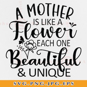 Une mère est comme une fleur Svg, cadeau de fête des mères SVG, citations de maman DICTONS SVG, chemise mère SVG, cadeau de mère svg, fichiers coupés pour cricut, svg, png