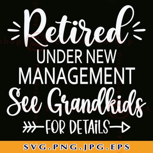 Retired Under New Management See Grandkids For Details SVG, Retirement Gifts SVG, Retirement Shirt, Retired Saying,Files for Cricut,Svg, PNG