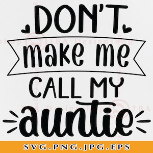 Don&#39;t Make Me Call my Auntie Svg, Funny Baby Aunt SVG, Baby Onesie Shirt SVG, Newborn Gift SVG, Baby Quotes Sayings, Files Cricut, Svg, Png