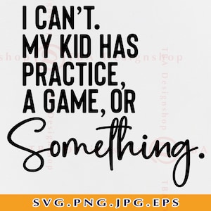 Sports Mom SVG, I Can&#39;t My Kid Has Practice A Game, Funny Mom Baseball Shirt, Football, Soccer, Volleyball, Cut Files For Cricut, SVG, PNG