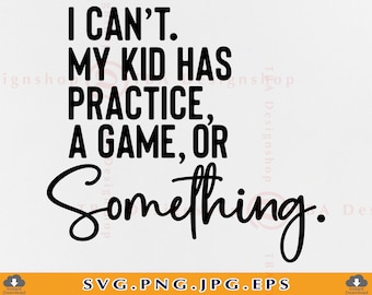I Can't My Kid Has Practice SVG, Funny Sports Mom Shirt (Digital Download)