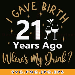 J’ai donné naissance il ya 21 ans où est ma boisson Svg, 21e anniversaire SVG, 21 Birthday Shirt SVG, 21e anniversaire cadeaux, fichiers pour Cricut, SVG, Png