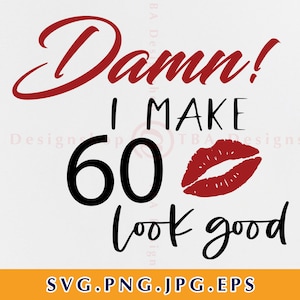 Damn I make 60 look good Svg,  60th Birthday Svg Files, Birthday Svg,Birthday shirt Svg,60th birthday shirt Svg,Files For Cricut,Svg,Png,Eps