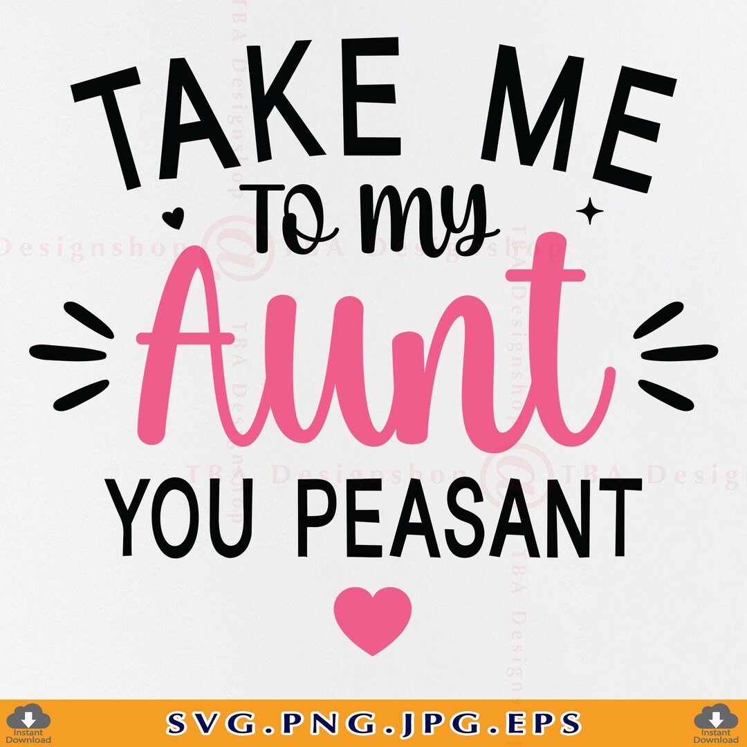 Take Me to My Aunt You Peasant Svg, Funny Aunt Baby Shirts SVG, Aunt