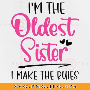 Im The Oldest Sister I Make The Rules SVG, Sister Gifts SVG, Funny Big Sister Saying SVG, Sibling Shirts Svg, Cut Files for Cricut, Svg, Png