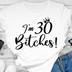 I'm 30 Bitches Svg, 30th Birthday SVG, 30th Birthday Gift For Her, Funny 30 Birthday Shirt SVG, 30 Years Old SVG, Files For Cricut, Svg, Png image 3