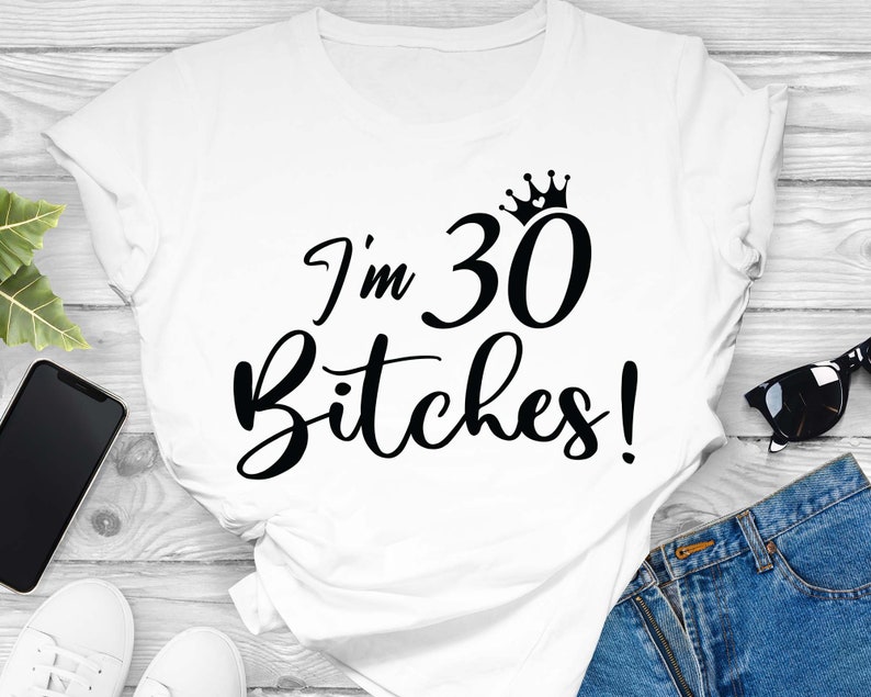 I'm 30 Bitches Svg, 30th Birthday SVG, 30th Birthday Gift For Her, Funny 30 Birthday Shirt SVG, 30 Years Old SVG, Files For Cricut, Svg, Png image 3