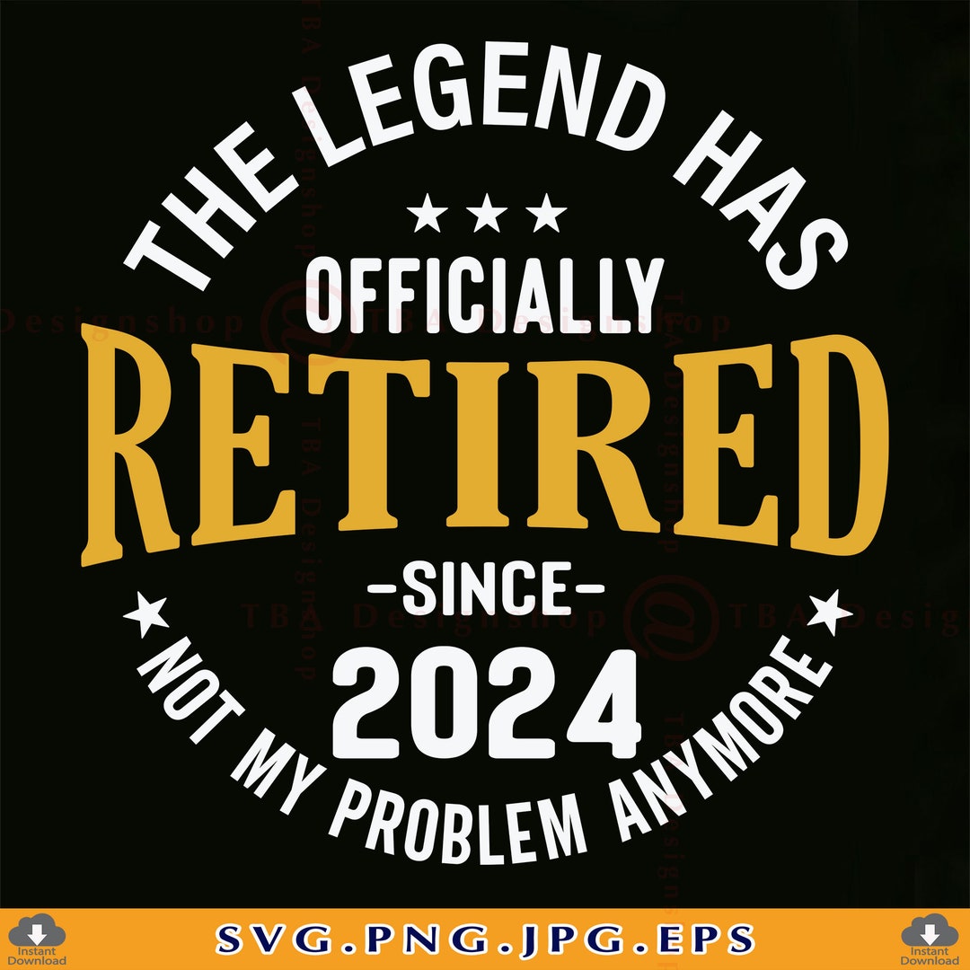 The Legend Has Officially Retired 2024 SVG, Not My Problem Anymore