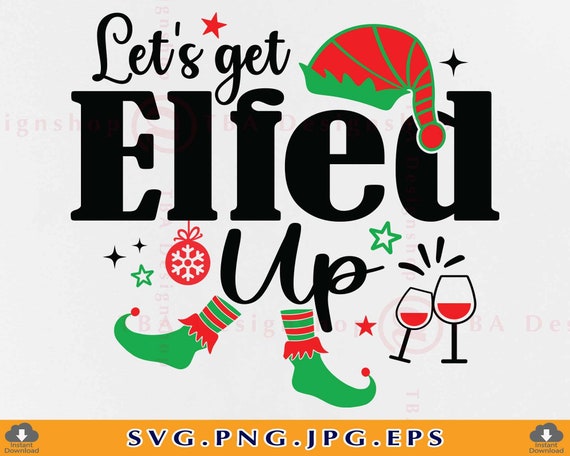Let S Get Elfed Up Svg Christmas Elf Svg Christmas Ts Etsy