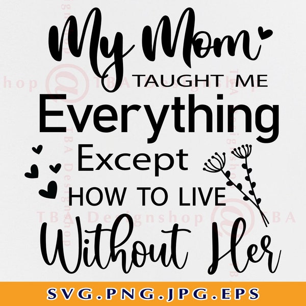 My mom taught me everything except how to live without her SVG, Mom memorial SVG, Memorial Quote SVG, Mother Svg, Files for Cricut, Svg, Png