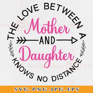 The Love Between A Mother And Daughter Knows No Distance, Mother Daughter SVG, Mothers Day Gift SVG, Mom Quotes SVG, Cut Files Cricut, Png