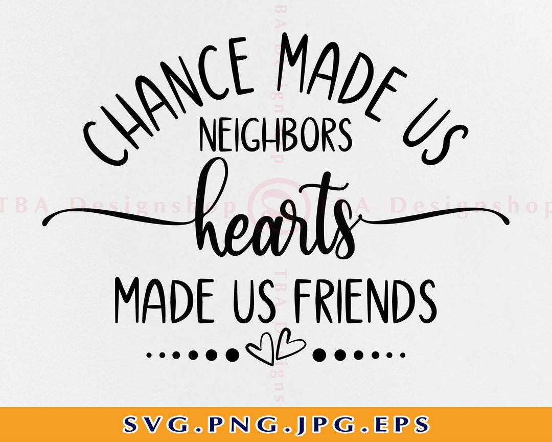 Chance Made Us Neighbors Hearts Made Us Friends, Custom Neighbor Chris