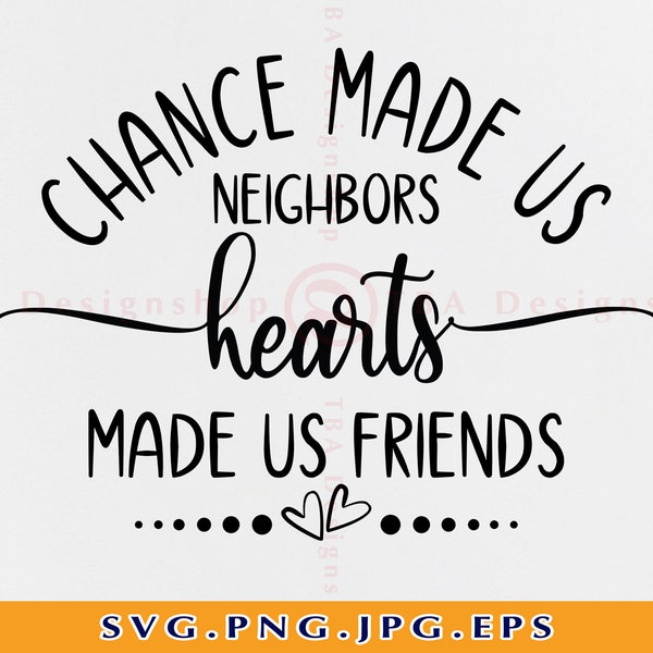 Chance Made us Neighbors Hearts Made us Friends Svg, Gifts for neighbors Svg, Neighbor, Friendship Gift, Best friends, Files Cricut, Svg,Png