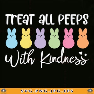May include: Treat all peeps with kindness. This design features six colorful peeps in a row with the text "Treat all peeps with kindness" above them.