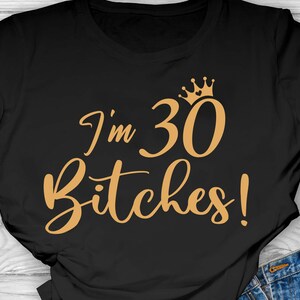 I'm 30 Bitches Svg, 30th Birthday SVG, 30th Birthday Gift For Her, Funny 30 Birthday Shirt SVG, 30 Years Old SVG, Files For Cricut, Svg, Png image 2
