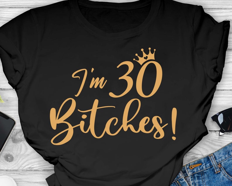 I'm 30 Bitches Svg, 30th Birthday SVG, 30th Birthday Gift For Her, Funny 30 Birthday Shirt SVG, 30 Years Old SVG, Files For Cricut, Svg, Png image 2