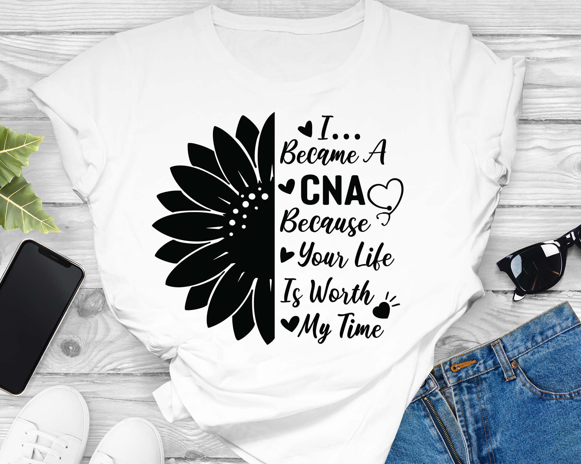I Became A Cna Because Your Life Is Worth My Time Shirt I Became A Cna Because Your Life Is Worth My Time Shirt