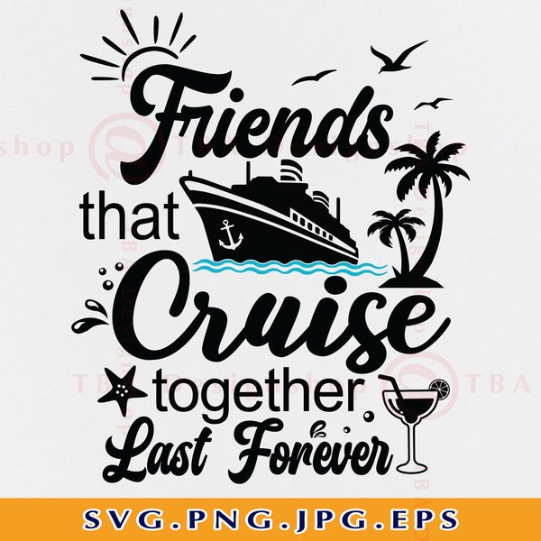 Friends Cruise SVG, Friends That Cruise Together Last Forever, Funny Cruise Shirts SVG, Girls Trip, Vacation, Cut Files For Cricut, Svg, PNG