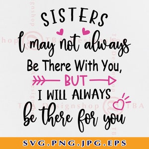 Sisters I may not always be there with you Svg, Sister SVG Sister Gifts SVG, Sister Shirt SVG, Sister Quotes SVG, Dateien für Cricut, Svg, Png