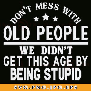 Don't Mess With Old People SVG, Funny Grandpa Shirt Design (Digital Download)