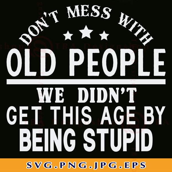 Don't Mess With Old People Svg, Funny Shirt Sayings SVG, Old People Shirt, Grandpa Gift SVG, Adult Humor, Cut Files For Cricut, Svg, PNG