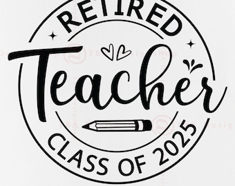 Retired Teacher Svg, Class Of 2025, Retirement Gifts SVG, Teacher Gift SVG, Retirement Shirt SVG, Retired Saying, Files For Cricut, Svg, Png