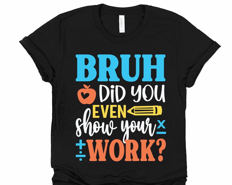 Bruh Did You Even Show Your Work Svg Funny Math Teacher Shirt - Etsy