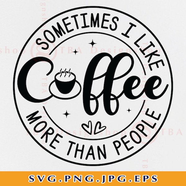 Sometimes I Like Coffee More Than People Svg, Coffee Quotes Sayings SVG, Funny Coffee Shirt SVG, Coffee Gifts Svg, File For Cricut, Svg, Png