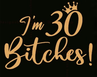 I'm 30 Bitches Svg, 30th Birthday SVG, 30th Birthday Gift For Her, Funny 30 Birthday Shirt SVG, 30 Years Old SVG, Files For Cricut, Svg, Png
