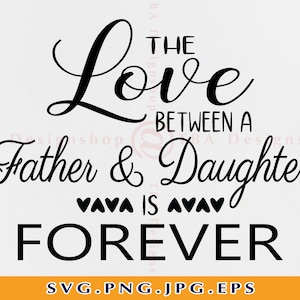The Love Between a Father And Daughter Is Forever Svg, Father&#39;s Day Gift, Dad Daughter, Father Love, Dad Quotes, Files For Cricut, Svg, Png