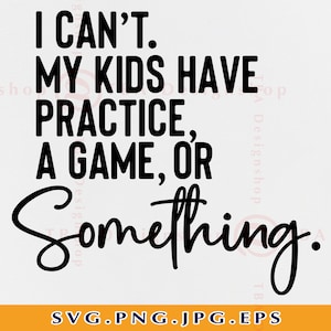 Sports Mom SVG, I Can&#39;t My Kids Have Practice A Game, Funny Mom Baseball Shirt, Football, Soccer, Volleyball, Cut Files For Cricut, SVG, PNG