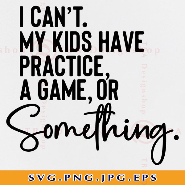 Sports Mom SVG, I Can't My Kids Have Practice A Game, Funny Mom Baseball Shirt, Football, Soccer, Volleyball, Cut Files For Cricut, SVG, PNG