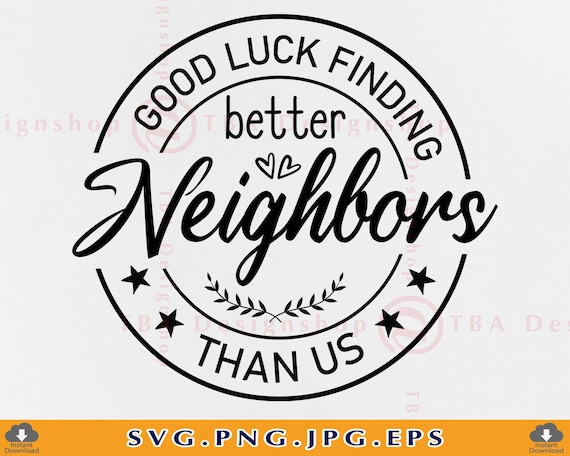 Good Luck Finding Better Neighbors Than Us, Neighbor SVG, Neighbor Gifts  Svg, Appreciation, Funny Saying SVG, Cut Files for Cricut, Svg, PNG -   Sweden