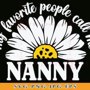 Mes gens préférés m’appellent nanny SVG, Nanny SVG Design, Nanny Gift SVG, Funny Grandma Shirt svg, Nana, Daisy, Fichier coupé pour Cricut, svg, png
