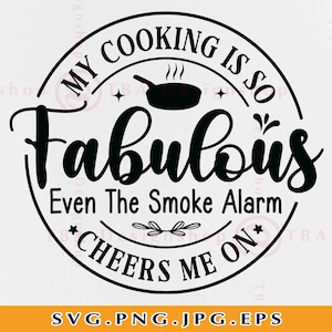 Minha culinária é tão fabulosa SVG, até meu alarme de fumaça me anima, provérbios engraçados sobre culinária SVG, Kitchen Gift Svg, arquivos cortados para Cricut, Svg, PNG