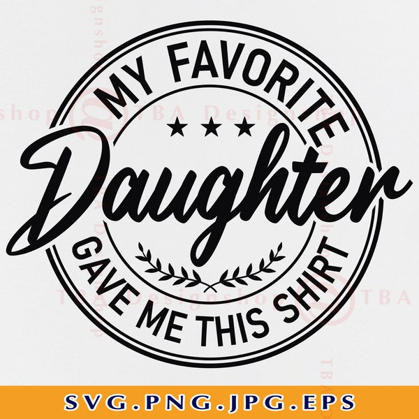 Fathers Day SVG, My Favorite Daughter Gave Me This Shirt, Father's Day Gift SVG, Funny Dad Daughter, Daddy, Cut Files For Cricut, Svg, PNG