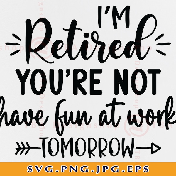 Retired SVG, I'm Retired You're Not Have Fun at Work Tomorrow, Retirement Gifts SVG, Funny Retirement Shirt SVG, Retired Sayings, Svg, Png