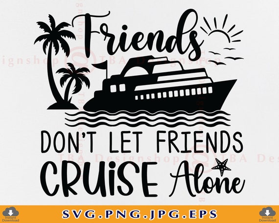 Friends Don’t Let Friends Cruise Alone Svg Cruise Ship - Etsy