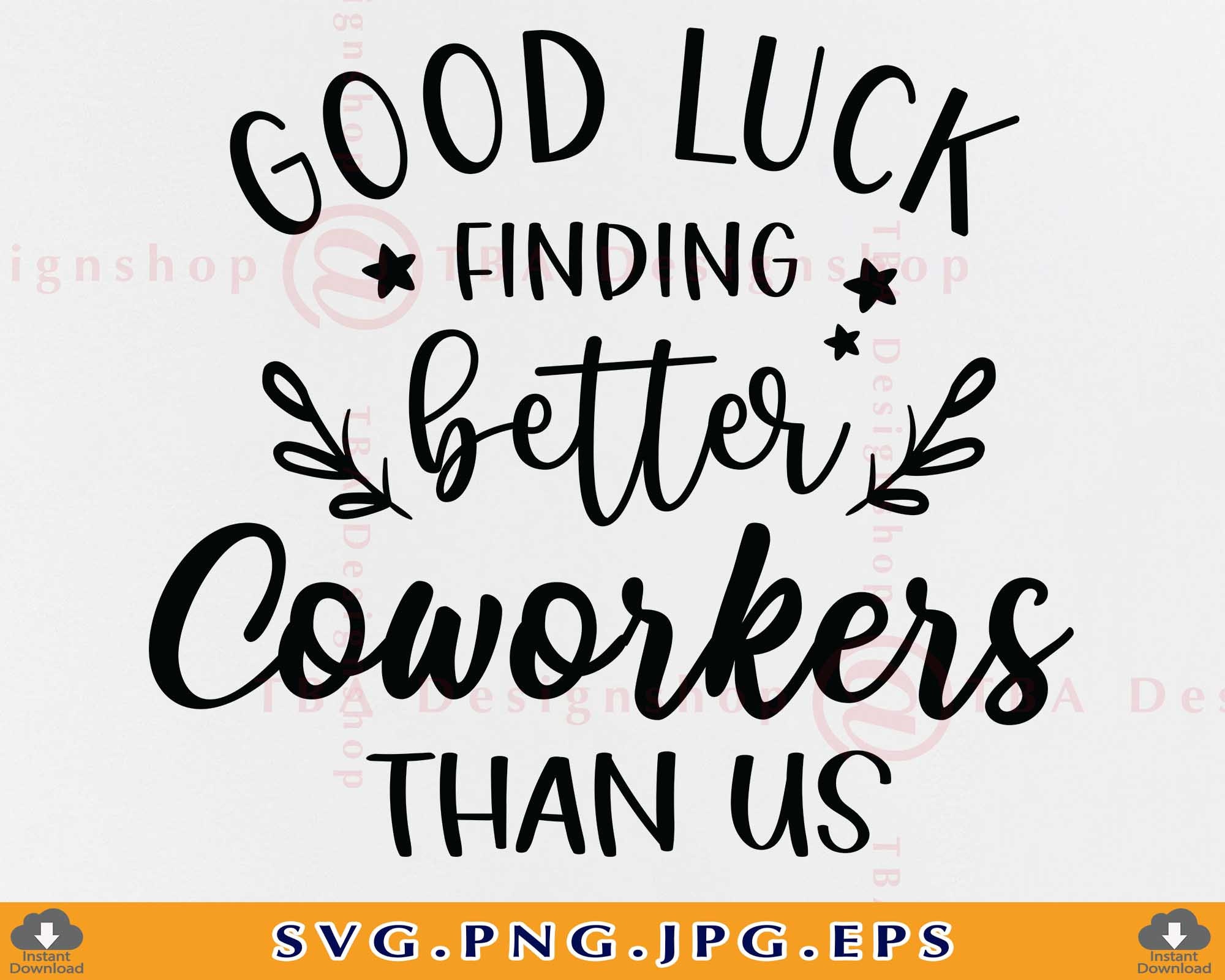 Good Luck Finding Better Coworkers Than Us Svg Coworker SVG Etsy Canada