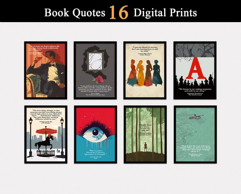 May include: Set of 10 digital prints featuring book quotes. Each print has a black frame and a colorful background with a quote from a book. The quotes include: "We have not lost against the enemy, for we are the enemy", "I am not afraid of storms, for I am learning how to sail", "We dream in our waking moments, and walk in our sleep", "The best thing, though, in that moment was that everything always stayed right where it was. Nobody'd moved. Nobody'd changed. The only thing that would be any different would be you", "I am jealous of everything where beauty does not die. I am jealous of the present you have known and I may never. Why should I be jealous of what I have?", "There is just the way with some people, they have got a knack of making the most ordinary things sound absolutely extraordinary", "War is peace. Freedom is slavery. Ignorance is strength", "Perhaps there's a beast in every man, and maybe the if's only a matter of time before it gets out", "This is the way with some people, they have got a knack of making the most ordinary things sound absolutely extraordinary".
