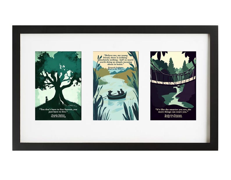 May include: A black framed triple picture frame with white matting. The three images are of a green tree with a person standing beneath it, a river scene with a boat and a bridge, and a bridge over a river in a forest. The images have quotes from books: "You don't have to live forever, you just have to live." - Natalie Babbitt, Tuck Everlasting, "Believe me, my young friend, there is nothing - absolutely nothing - half so much worth doing as simply messing about in boats." - Kenneth Grahame, The Wind in the Willows, and "It's like the smarter you are, the more things can scare you." - Katherine Paterson, Bridge to Terabithia.