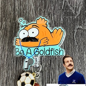 Be a Goldfish Badge reel/ID Holder card holder/nurse/teachers/fun/silly/Ted