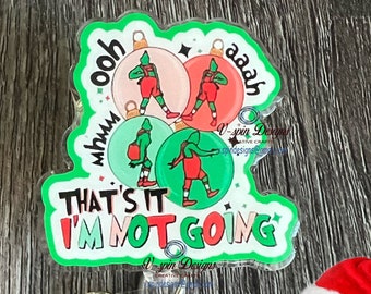 1.9” acrylic, Funny "That’s it I’m Not Going!” badge reel/ID Holder/nurses/teachers/funny/Christmas